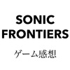 SONIC FRONTIERS　ゲーム感想