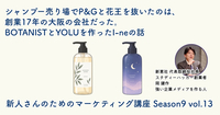 シャンプー売り場でP&Gと花王を抜いたのは、創業17年の大阪の会社だった。BOTANISTとYOLUを作ったI-neの話【新人さんのためのマーケティング講座 Season9 vol.13】