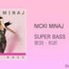 【歌詞・和訳】Nicki Minaj / Super Bass / ニッキー・ミナージュ / スーパー・ベース