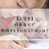 【小学生】将来自分で勉強する子になるためには？