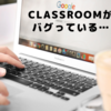 classroomがバグっている…