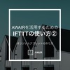 【Awair × IFTTT 使い方講座】2. IFTTTでオリジナルアプレットを作る