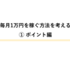 毎月1万円を稼ぐ方法を考える① ポイント編