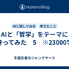 AIと「哲学」をテーマに駄弁ってみた　5　※23000字程