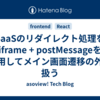SaaSのリダイレクト処理をiframe + postMessageを活用してメイン画面遷移の外で扱う