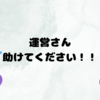 運営さんよろしくおねがいします！！