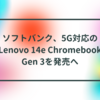 ソフトバンク、5G対応のLenovo 14e Chromebook Gen 3を発売へ 半田貞治郎