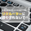 人材紹介会社のリクルーターに注意！