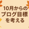 10月からのブログ目標を考える