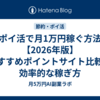 ポイ活で月1万円稼ぐ方法【2026年版】おすすめポイントサイト比較と効率的な稼ぎ方