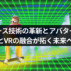 メタバース技術の革新とアバター経済の新世界AIとVRの融合が拓く未来への可能性