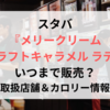 スタバ『メリークリームクラフトキャラメルラテ』いつまで販売？取扱店舗＆カロリ情報