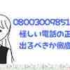 08003009851は誰？怪しい電話の正体と出るべきか徹底解説