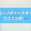 ブルーノのトースターを口コミ分析！スチームトースターのメリットからブルーノと他メーカーのトースターとの違いまでを徹底解説