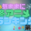 ２０２３年　冬アニメのおすすめがわかる！Twitterのフォロワーが選ぶアニメランキング！これを見れば何が流行しているかまるわかり！