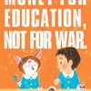 MONEY FOR EDUCATION, NOT FOR WAR.