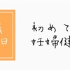 妊娠9週3日、初めての健診。