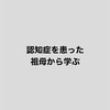 認知症を患った祖母との会話から感じたこと。