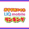 UQモバイル スマホおすすめランキング（おすすめスマホ,機種) 