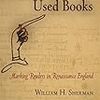  Sherman, Willicam H., Used Books: Marking Readers in Renaissance England 