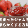 固まったジャムを柔らかくする方法｜簡単リメイクと失敗防止のコツ