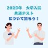 【大学受験】2025年（令和7年）共通テストについて知ろう！