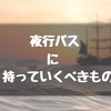 過酷な夜行バスを快適にするために持っていくべきもの５選