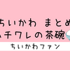 ＜2026年8月18日 更新＞ちいかわ『ハチワレのお茶碗』まとめ【エピソード】