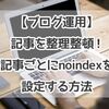 【ブログ運用】記事を整理整頓！記事ごとにnoindexを設定する方法