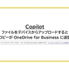 【Copilot】ファイルをデバイスからアップロードするとコピーが OneDrive for Business に送信