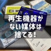 再生できないものを持っているのは、スペースの無駄使い。