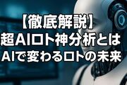 「超AIロト神分析」って何？サービスの中身とAIで変わるロトの未来