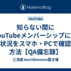 知らない間にYouTubeメンバーシップに？登録状況をスマホ・PCで確認する方法【QA備忘録】
