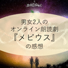 男女2人のオンライン朗読劇『メビウス』の感想