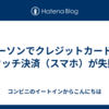 ローソンでクレジットカードのタッチ決済（スマホ）が失敗
