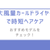 大風量カールドライヤーで時短ヘアケア/おすすめモデルをチェック！