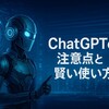 【ChatGPT】ChatGPTの注意点と賢い使い方 〜全てを鵜呑みにせず、プロの道具として活かすコツ〜
