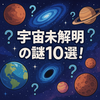 宇宙未解明の謎10選！最新研究で迫る真実