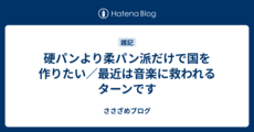 硬パンより柔パン派だけで国を作りたい／最近は音楽に救われるターンです