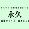 “えいきゅう”以外の読み方知ってる？難読漢字クイズ【永久】読めたらスゴイ