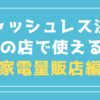 キャッシュレス決済　どの店で使える？　【家電量販店編】