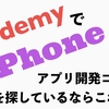 UdemyでiPhoneアプリ開発コースを探しているならこれ！！