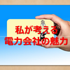 【これが決め手！】私が考える電力会社の魅力