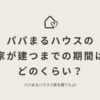 パパまるハウスの新築が建つまでの期間はどのくらい？｜パパまるハウスで家を建てたママのブログ