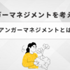 アンガーマネジメントを考える１　〜アンガーマネジメントとは〜