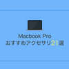 【2022年】新型Macbook Pro歴5年のおすすめ別アクセサリ・周辺機器21選