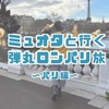 【弾丸遠征】ミュオタと行くロンパリ旅～パリ編～