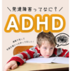 【発達障害の基礎知識】注意欠如多動症徹底解説