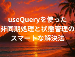useQueryを使った非同期処理と状態管理のスマートな解決法