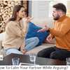 How To Calm Your Partner While Arguing? 